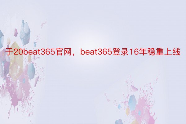 于20beat365官网，beat365登录16年稳重上线