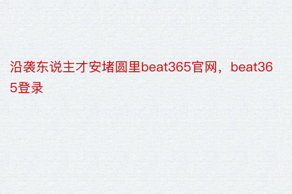 沿袭东说主才安堵圆里beat365官网，beat365登录