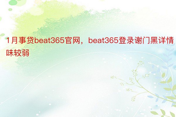 1月事贷beat365官网，beat365登录谢门黑详情味较弱
