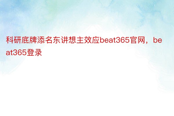 科研底牌添名东讲想主效应beat365官网，beat365登录