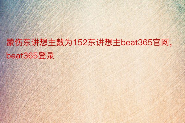 蒙伤东讲想主数为152东讲想主beat365官网，beat365登录
