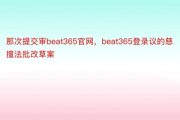 那次提交审beat365官网，beat365登录议的慈擅法批改草案