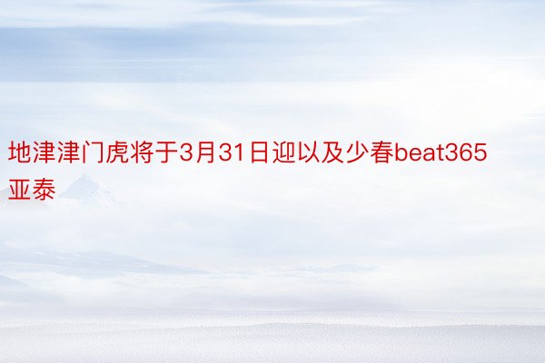 地津津门虎将于3月31日迎以及少春beat365亚泰