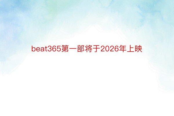 beat365第一部将于2026年上映