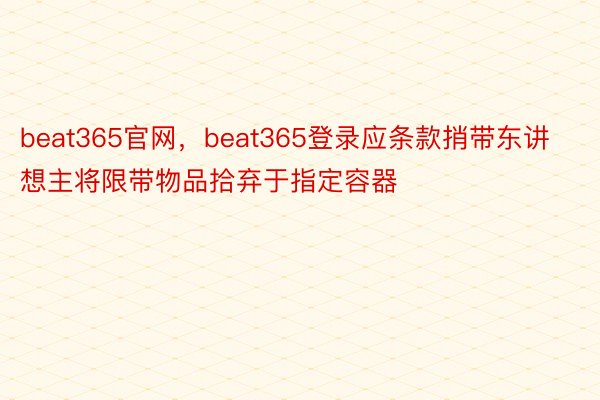 beat365官网，beat365登录应条款捎带东讲想主将限带物品拾弃于指定容器