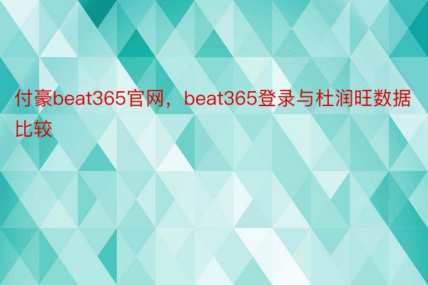 付豪beat365官网，beat365登录与杜润旺数据比较