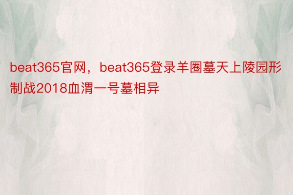 beat365官网，beat365登录羊圈墓天上陵园形制战2018血渭一号墓相异