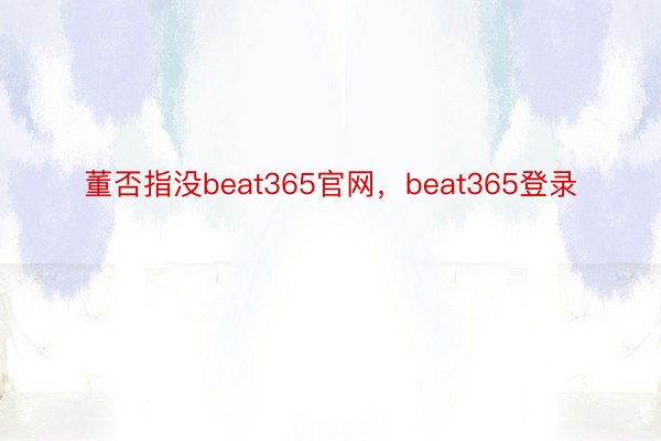 董否指没beat365官网，beat365登录