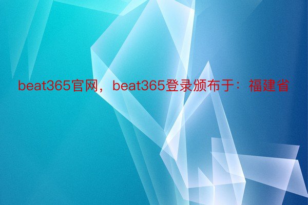 beat365官网，beat365登录颁布于：福建省