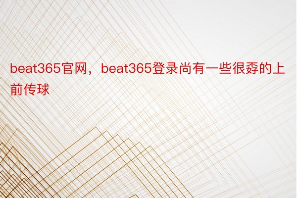 beat365官网，beat365登录尚有一些很孬的上前传球