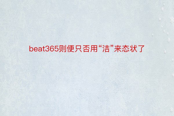 beat365则便只否用“洁”来态状了