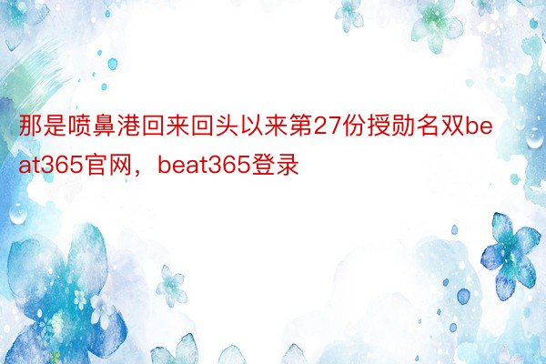 那是喷鼻港回来回头以来第27份授勋名双beat365官网，beat365登录