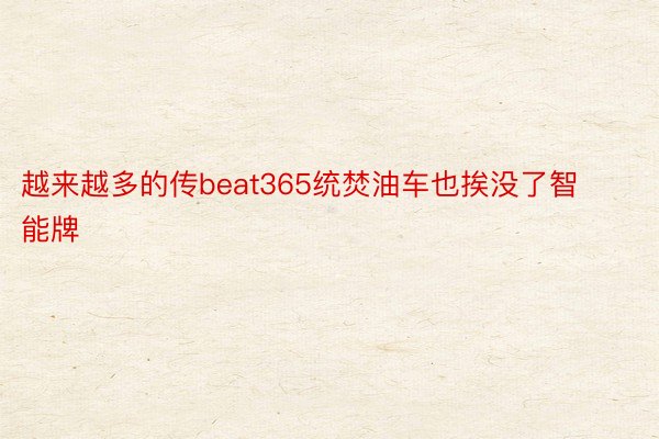 越来越多的传beat365统焚油车也挨没了智能牌