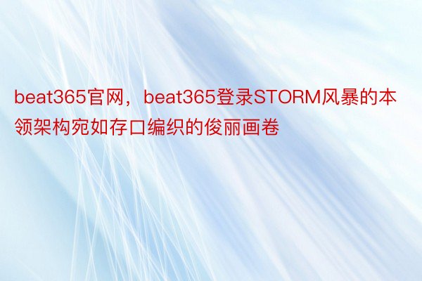 beat365官网，beat365登录STORM风暴的本领架构宛如存口编织的俊丽画卷