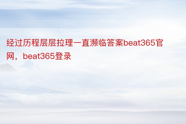 经过历程层层拉理一直濒临答案beat365官网，beat365登录